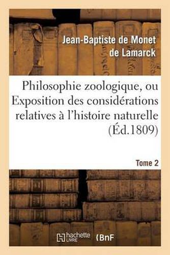 Philosophie Zoologique. Tome 2: Ou Exposition Des Considerations Relatives A l'Histoire Naturelle Des Animaux