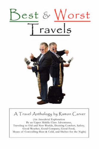 Cover image for Best and Worst Travels: (An Anecdotal Exploration by an Upper Middle Class Adventurer, Traveling to Old and New Worlds, Desiring Comfort, Safety, Good Weather, Good Company, Good Food, Means of Controlling Heat & Cold, and Shelter for the Night)