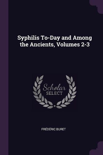 Cover image for Syphilis To-Day and Among the Ancients, Volumes 2-3