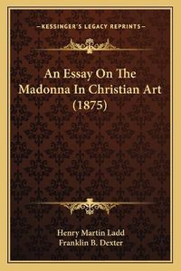 Cover image for An Essay on the Madonna in Christian Art (1875)