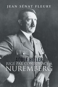 Cover image for Adolf Hitler: Juge Par Contumace A Nuremberg