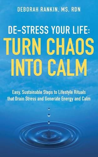 Cover image for De-Stress Your Life: Easy, Sustainable Steps to Lifestyle Rituals that Drain Stress and Generate Energy and Calm