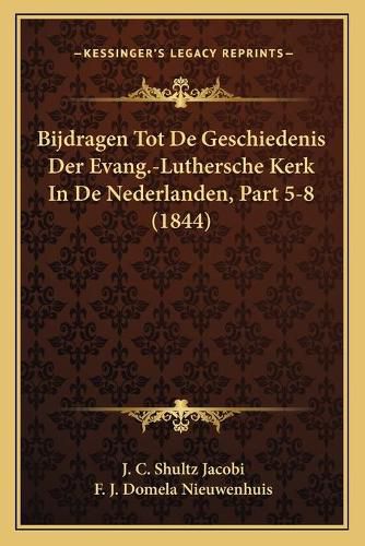 Bijdragen Tot de Geschiedenis Der Evang.-Luthersche Kerk in de Nederlanden, Part 5-8 (1844)