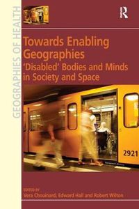 Cover image for Towards Enabling Geographies: 'Disabled' Bodies and Minds in Society and Space