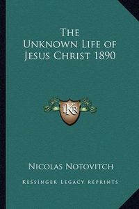 Cover image for The Unknown Life of Jesus Christ 1890