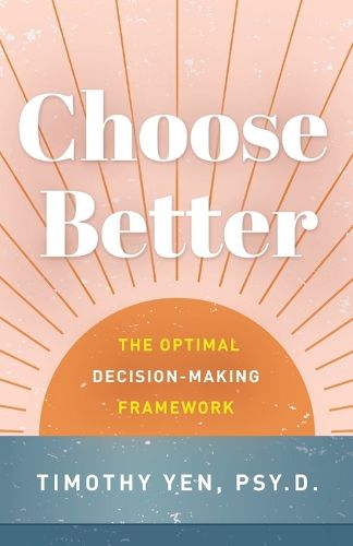 Cover image for Choose Better: The Optimal Decision-Making Framework