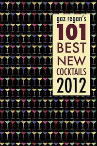 Cover image for Gaz Regan's 101 Best New Cocktails 2012