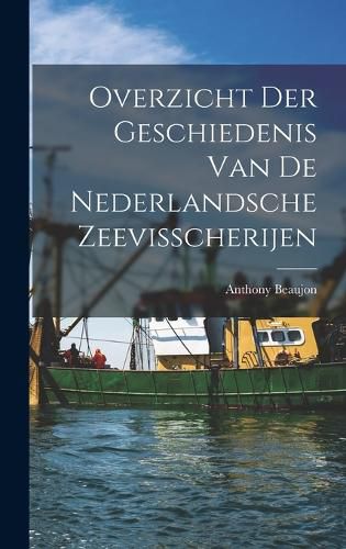 Cover image for Overzicht der Geschiedenis van de Nederlandsche Zeevisscherijen