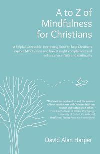 Cover image for A to Z of Mindfulness for Christians - A helpful, accessible, interesting book to help Christians explore Mindfulness and how it might complement/en
