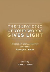 Cover image for The Unfolding of Your Words Gives Light: Studies on Biblical Hebrew in Honor of George L. Klein