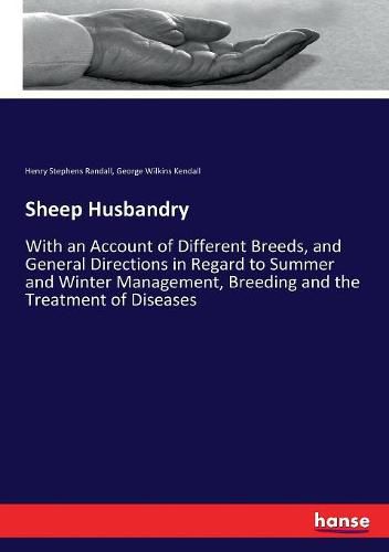 Sheep Husbandry: With an Account of Different Breeds, and General Directions in Regard to Summer and Winter Management, Breeding and the Treatment of Diseases