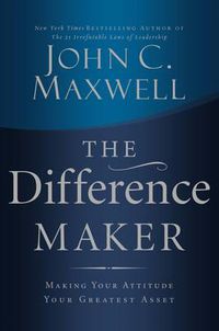 Cover image for The Difference Maker: Making Your Attitude Your Greatest Asset