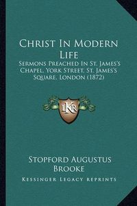 Cover image for Christ in Modern Life: Sermons Preached in St. James's Chapel, York Street, St. James's Square, London (1872)