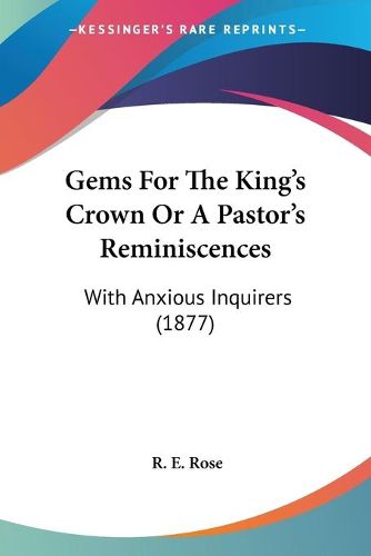 Cover image for Gems for the King's Crown or a Pastor's Reminiscences: With Anxious Inquirers (1877)