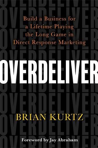 Cover image for Overdeliver: Build a Business for a Lifetime Playing the Long Game in Direct Response Marketing