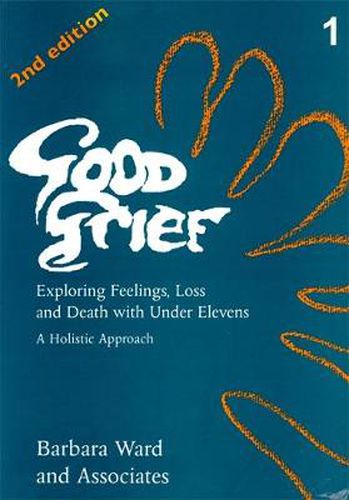 Cover image for Good Grief 1: Exploring Feelings, Loss and Death with Under Elevens: 2nd Edition