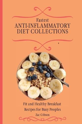 Cover image for Fastest Anti-Inflammatory Diet Collections: Fit and Healthy Breakfast Recipes for Busy People