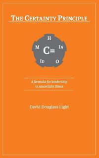 Cover image for The Certainty Principle: A formula for leadership in uncertain times