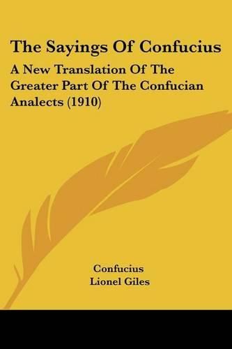 The Sayings of Confucius: A New Translation of the Greater Part of the Confucian Analects (1910)