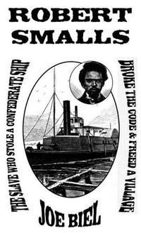 Cover image for Robert Smalls: The Slave Who Stole a Confederate Ship, Broke the Code, & Freed a Village