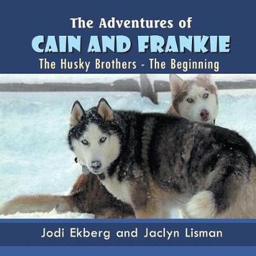 Cover image for The Adventures of Cain and Frankie: The Husky Brothers - The Beginning