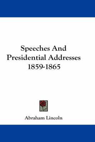 Cover image for Speeches and Presidential Addresses 1859-1865