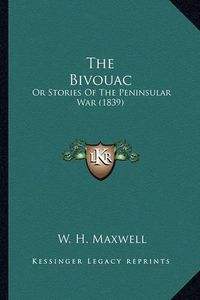 Cover image for The Bivouac the Bivouac: Or Stories of the Peninsular War (1839) or Stories of the Peninsular War (1839)