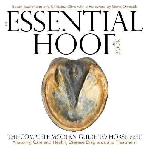 Cover image for The Essential Hoof Book: The Complete Modern Guide to Horse Feet - Anatomy, Care and Health, Disease Diagnosis and Treatment