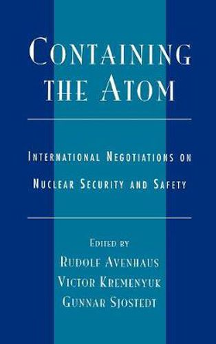 Containing the Atom: International Negotiations on Nuclear Security and Safety