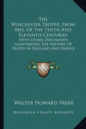 The Winchester Troper, from Mss. of the Tenth and Eleventh Centuries: With Other Documents Illustrating the History of Tropes in England and France