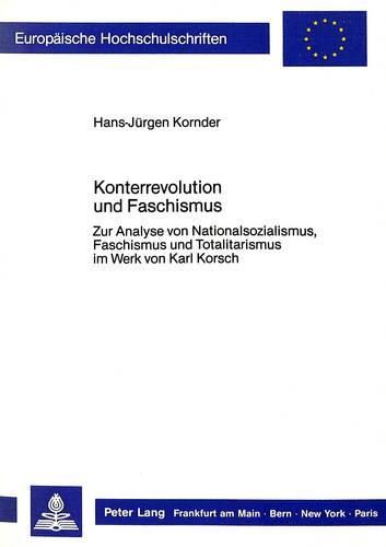 Konterrevolution Und Faschismus: Zur Analyse Von Nationalsozialismus, Faschismus Und Totalitarismus Im Werk Von Karl Korsch