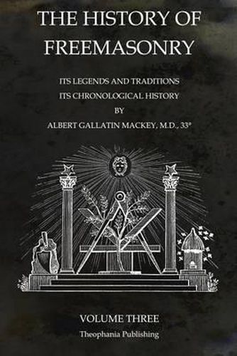 The History of Freemasonry Volume 3: Its Legends and Traditions, Its Chronological History