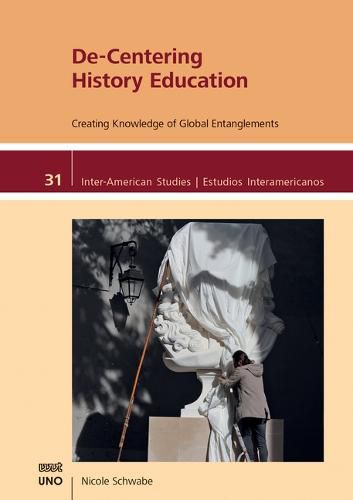 Cover image for De-Centering History Education: Creating Knowledge of Global Entanglements