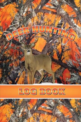 Cover image for Deer Hunting Log Book: Record Hunt Details, Deer Hunters Gift, Species, Activity, Time, Location, Weather, Journal, Notebook