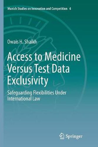 Cover image for Access to Medicine Versus Test Data Exclusivity: Safeguarding Flexibilities Under International Law