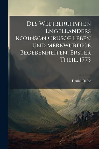 Cover image for Des Weltberuhmten Engellanders Robinson Crusoe Leben Und Merkwurdige Begebenheiten