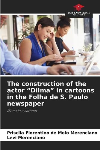 Cover image for The construction of the actor "Dilma" in cartoons in the Folha de S. Paulo newspaper