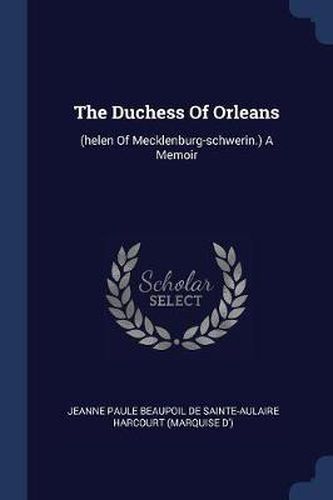 Cover image for The Duchess of Orleans: (helen of Mecklenburg-Schwerin.) a Memoir