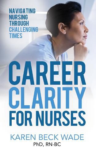 Cover image for Career Clarity for Nurses: Navigating Nursing Through Challenging Times