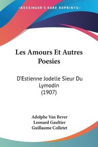 Cover image for Les Amours Et Autres Poesies: D'Estienne Jodelle Sieur Du Lymodin (1907)