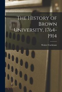 Cover image for The History of Brown University, 1764-1914