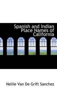 Cover image for Spanish and Indian Place Names of California