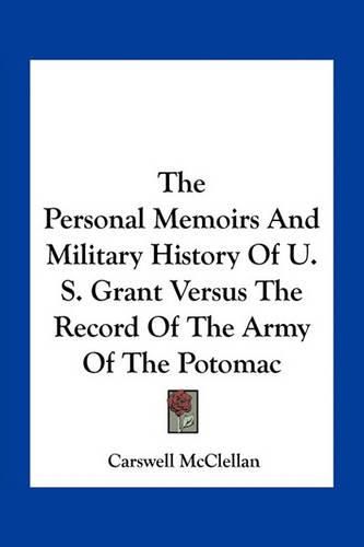 The Personal Memoirs and Military History of U. S. Grant Versus the Record of the Army of the Potomac