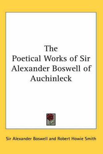 Cover image for The Poetical Works of Sir Alexander Boswell of Auchinleck