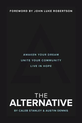 The Alternative: Awaken Your Dream, Unite Your Community, and Live in Hope