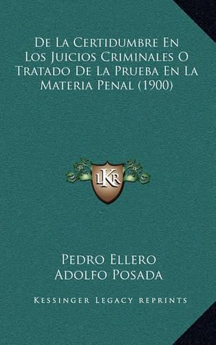 Cover image for de La Certidumbre En Los Juicios Criminales O Tratado de La Prueba En La Materia Penal (1900)