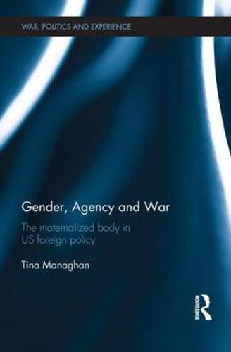 Cover image for Gender, Agency and  War: The Maternalized Body in US Foreign Policy