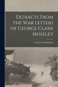 Cover image for Extracts From the War Letters of George Clark Moseley