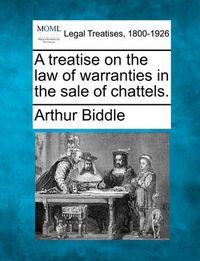 Cover image for A Treatise on the Law of Warranties in the Sale of Chattels.