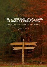 Cover image for The Christian Academic in Higher Education: The Consecration of Learning